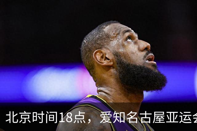 北京时间18点，爱知名古屋亚运会男足B组首轮在刈谷体育场开
